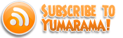 RSS FEED: Subscribe to Yumarama!